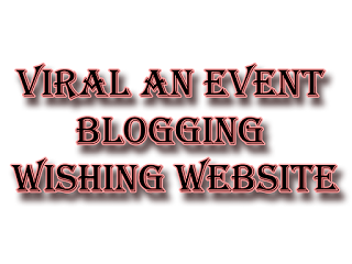 How to Viral Event Blogging Wishing Website : Tips For Event Blogging 