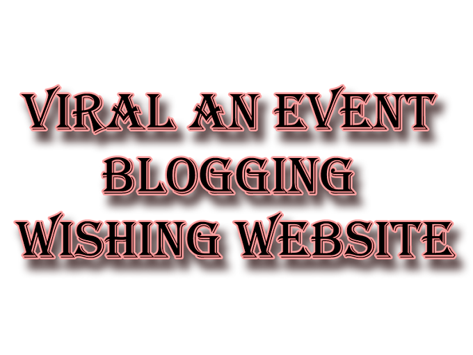 How to Viral Event Blogging Wishing Website : Tips For Event Blogging 