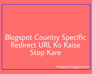 Blogspot Country Specific Redirect URL Ko Kaise Band Kare