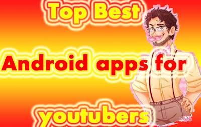 Top Best android apps for youtubers