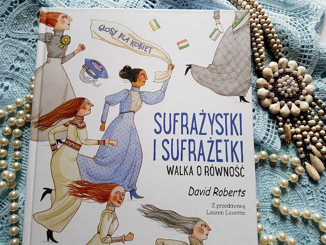 Sufrażystki i sufrażetki. Walka o równość. - recenzja - David Roberts - Egmont - Art Egmont - książeczki dla dzieci - blog rodzicielski - blog parentingowy - prawa kobiet - prawa wyborcze - prawo do głosowania