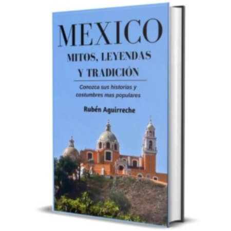 México Mitos, Leyendas y Tradición: Historias y Costumbres mas Populares
