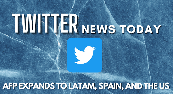 Twitter News Today - AFP Expands To LATAM, Spain, and The US