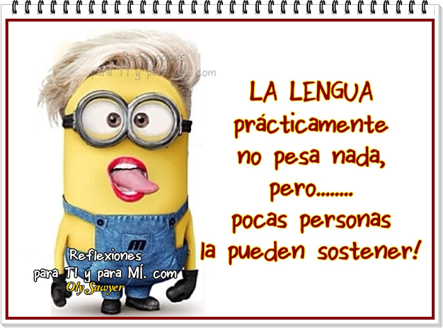 LA LENGUA prácticamente no pesa nada, pero..... pocas personas la pueden sostener!