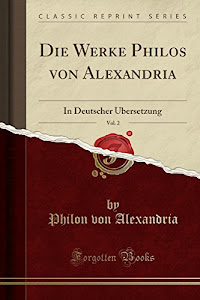 Die Werke Philos von Alexandria, Vol. 2: In Deutscher Ãœbersetzung (Classic Reprint)