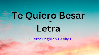 Te Quiero Besar Letra - Fuerza Regida x Becky G