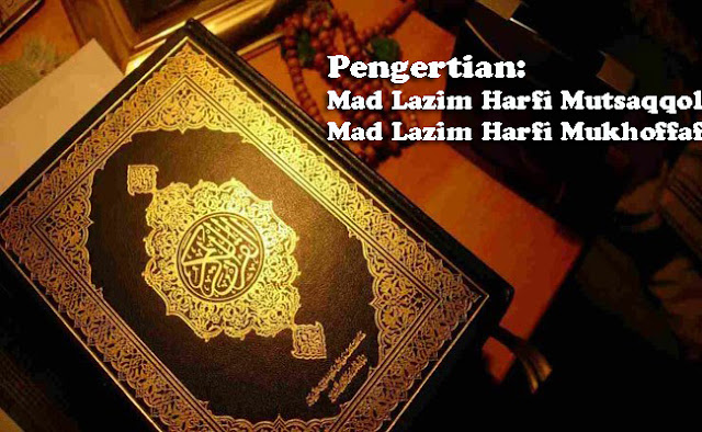 Kajian Tajwid Pengertian Mad Lazim Harfi Mutsaqqol dan Mad Lazim Harfi Mukhoffaf