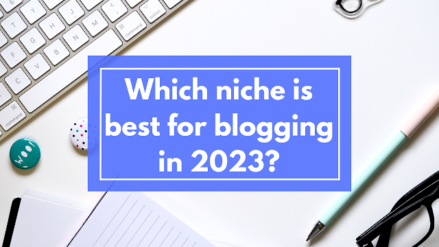 Which niche is best for blogging in 2023? blog | Blogging 