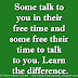 Some talk to you in their free time and some free their time to talk to you. Learn the difference.