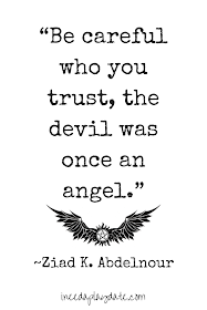 Be careful who you trust, the devil was once an angel. - Abdelnour