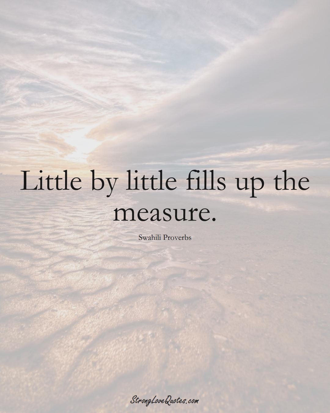 Little by little fills up the measure. (Swahili Sayings);  #aVarietyofCulturesSayings