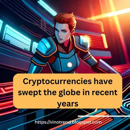 Cryptocurrencies have swept the globe in recent years