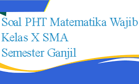 Soal PHT Matematika Wajib Kelas X SMA Semester Ganjil