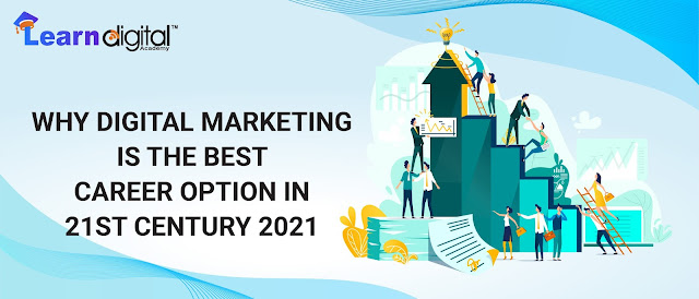 WHY DIGITAL MARKETING IS THE BEST CAREER OPTION IN 21ST CENTURY 2021