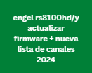 engel rs8100hd/y actualizar firmware + nueva lista de canales 2024