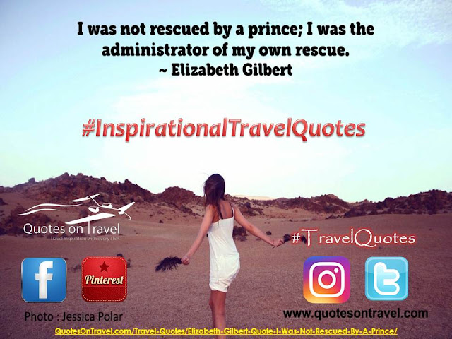 Elizabeth Gilbert Quote – I was not rescued by a price; I was the administrator of my own rescue | Travel Quotes