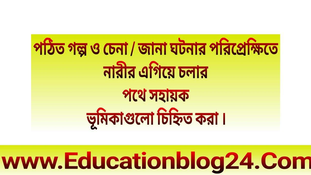 পঠিত গল্প ও চেনা / জানা ঘটনার পরিপ্রেক্ষিতে নারীর এগিয়ে চলার পথে সহায়ক ভূমিকাগুলাে চিহ্নিত করা