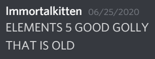 Chat message on Discord- ELEMENTS 5, GOOD GOLLY. THAT IS OLD.