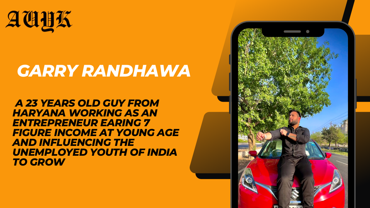 Garry Randhawa Official :A 23 years old Entrepreneur from Haryana is earning 7 figure income and is influencing the unemployed youth