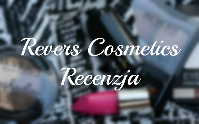 RECENZJA KOSMETYKÓW OD REVERS COSMETICS