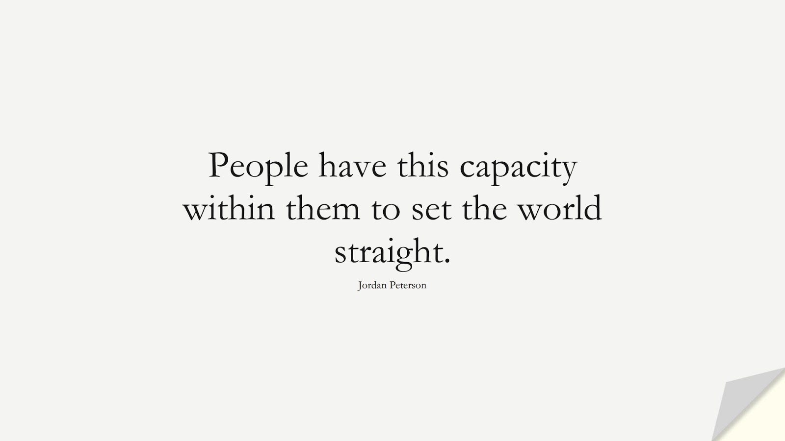 People have this capacity within them to set the world straight. (Jordan Peterson);  #CourageQuotes