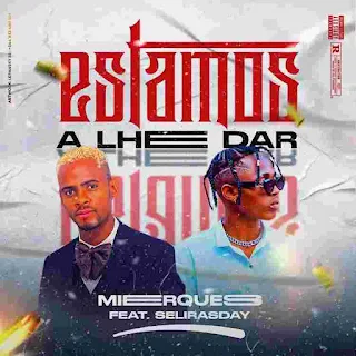 Mierques ft Selirasday estamos a lhe dar baixar música download mp3