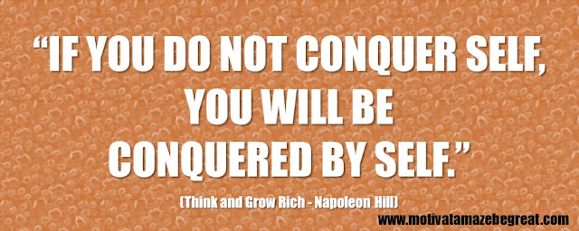 Best Inspirational Quotes From Think And Grow Rich by Napoleon Hill: “If you do not conquer self, you will be conquered by self.” 