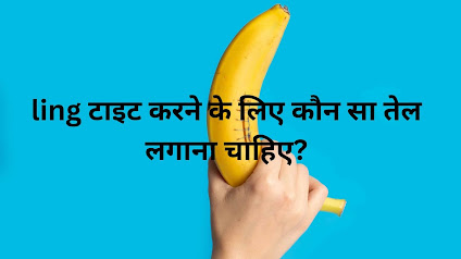 ling टाइट करने के लिए कौन सा 6 तेल लगाना चाहिए?