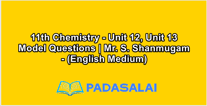 11th Chemistry - Unit 12, Unit 13 Model Questions | Mr. S. Shanmugam - (English Medium)