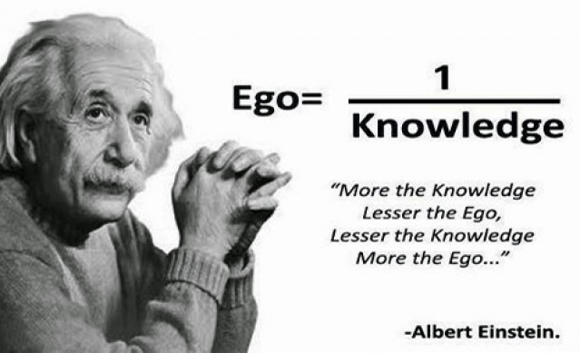 Albert Einstein - How I See the World -  Ego equals 1 divided by Knowledge. More the Knowledge Lesser the Ego, Lesser the Knowledge More the Ego... 