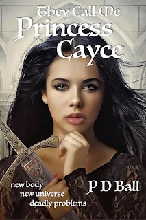 They Call Me Princess Cayce: new body, new universe, deadly problems - a realistic portal fantasy book promotion P D Ball