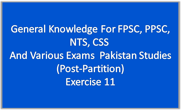 General Knowledge For FPSC, PPSC, NTS, CSS  And Various Exams  Pakistan Studies (Post-Partition) Exercise 11