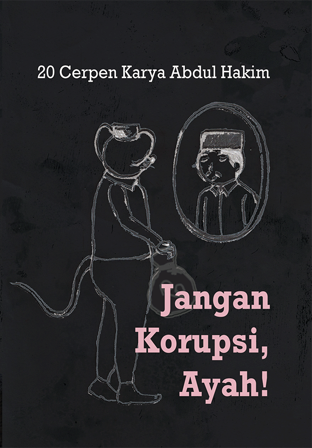 Jangan Korupsi, Ayah! 20 Cerpen Karya Abdul Hakim 