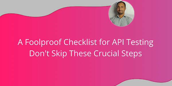 A Foolproof Checklist for API Testing: Don't Skip These Crucial Steps