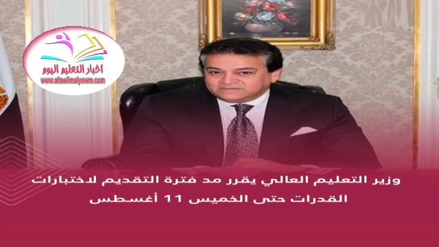 وزير التعليم العالي :  يقرر مد فترة التقديم لاختبارات القدرات حتى  ..  الخميس 11 أغسطس