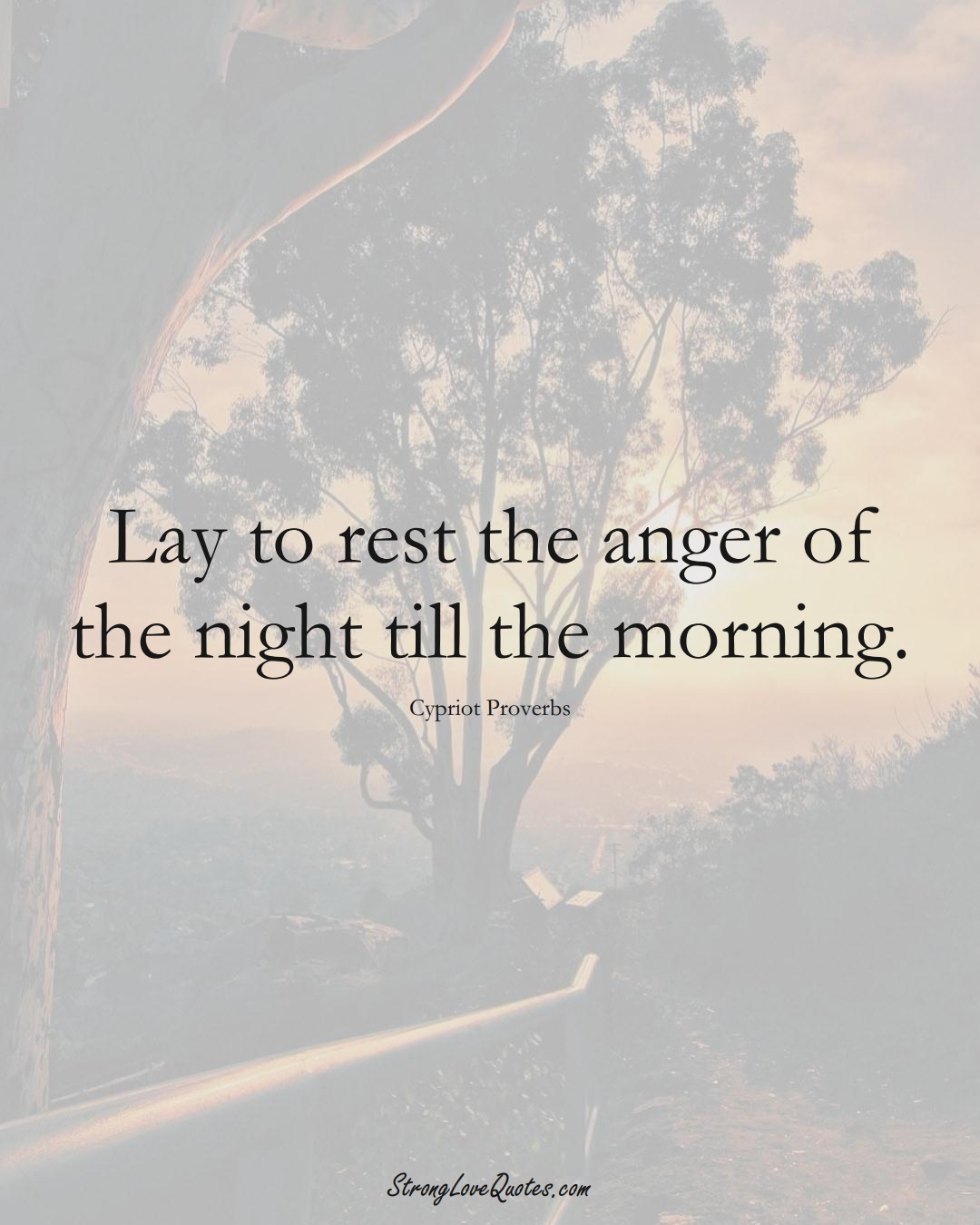 Lay to rest the anger of the night till the morning. (Cypriot Sayings);  #MiddleEasternSayings