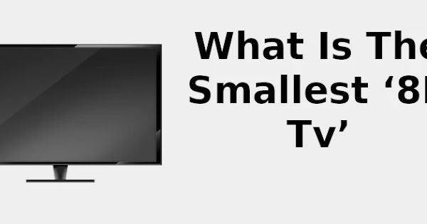 What Is The Smallest 8K Tv what-is-the-smallest-8k-tv
