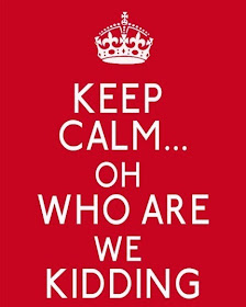 Poster: Keep Calm ... Oh Who Are We Kidding