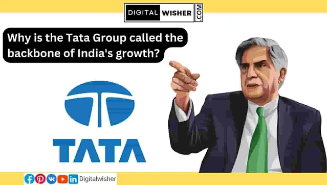 Why is the Tata Group called the backbone of India's growth? - Digitalwisher.com
