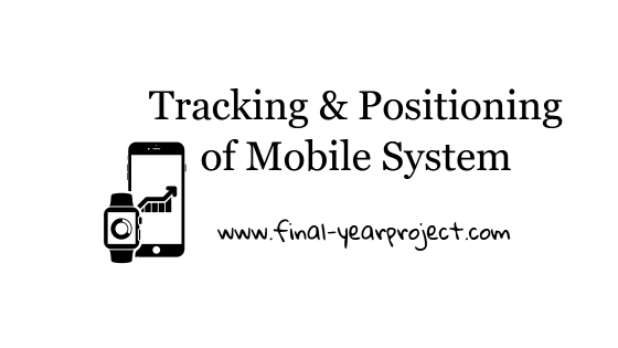 Project on Tracking and Positioning of Mobile System