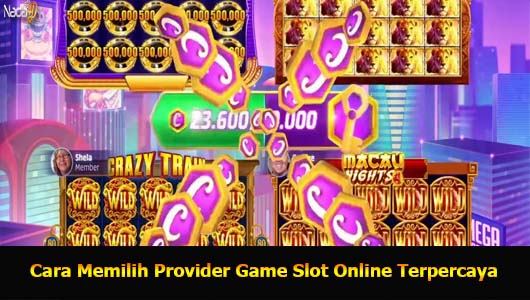 Cara Memilih Provider Game Slot Online Terpercaya