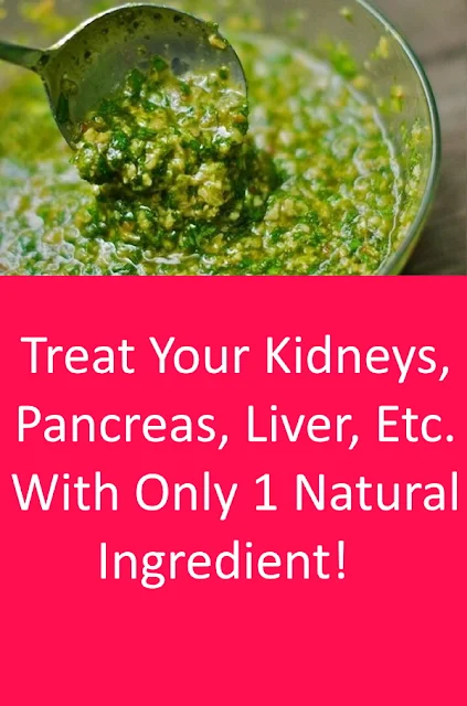 Treat Your Kidneys, Pancreas, Liver, Etc. With Only 1 Natural Ingredient!