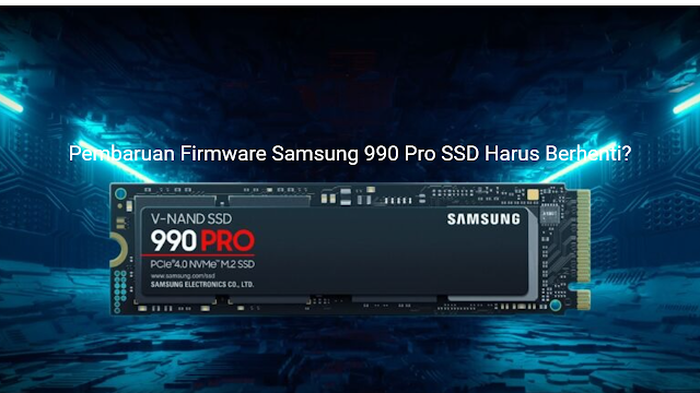 Pembaruan Firmware Samsung 990 Pro SSD Harus Berhenti?