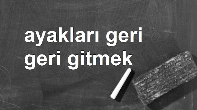 ayakları geri geri gitmek