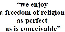"we enjoy a freedom of religion as perfect as is conceivable"