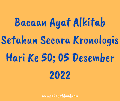 Bacaan Ayat Alkitab Harian Secara Kronologis Hari Ke 50; 05 Desember 2022