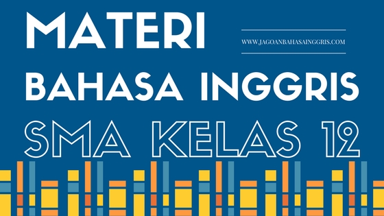 Materi Pelajaran Bahasa Inggris Sekolah Menengan Atas Kelas  Materi Pelajaran Bahasa Inggris Sekolah Menengan Atas Kelas 12 Semester 1 dan 2