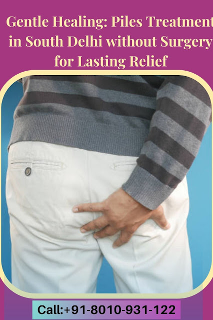 Piles Treatment in South Delhi without Surgery for Lasting Relief