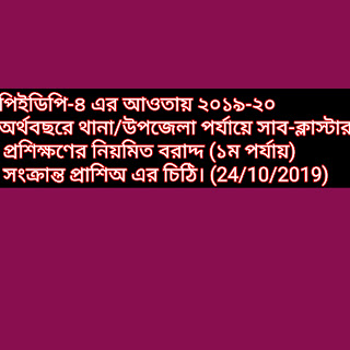 পিইডিপি-৪ এর আওতায় ২০১৯-২০ অর্থবছরে থানা/উপজেলা পর্যায়ে সাব-ক্লাস্টার প্রশিক্ষণের নিয়মিত বরাদ্দ (১ম পর্যায়) সংক্রান্ত প্রাশিঅ এর চিঠি। (24/10/2019)