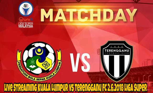 Live Streaming Kuala Lumpur vs Terengganu FC 2.6.2018 Liga Super